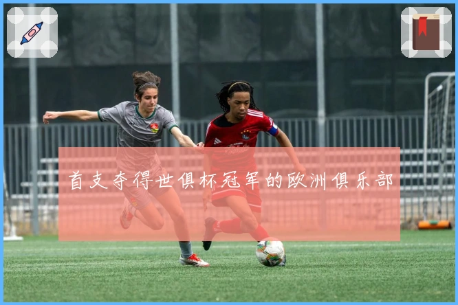 首支夺得世俱杯冠军的欧洲俱乐部
